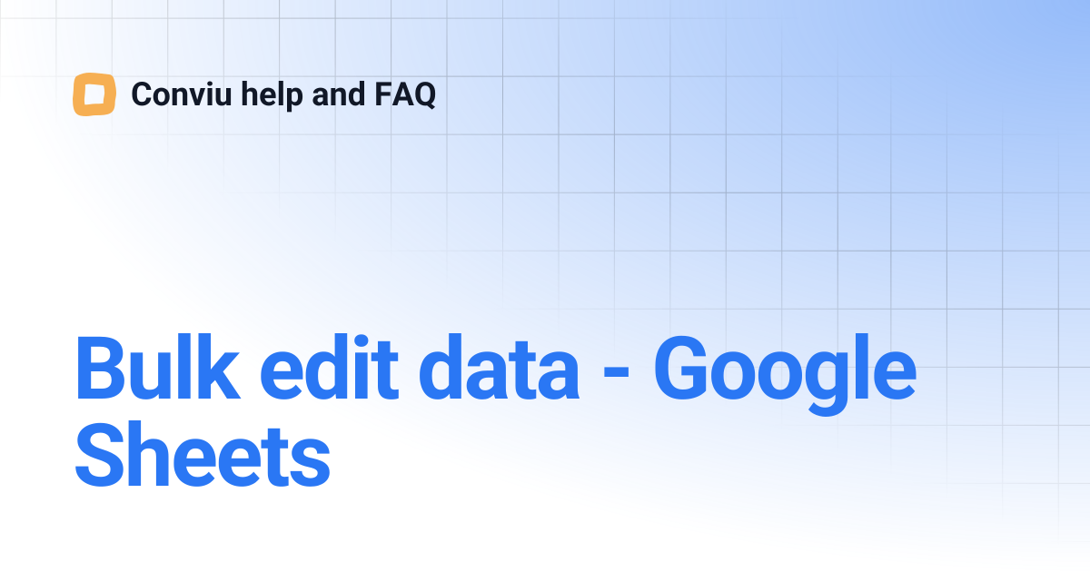 Bulk edit data - Google Sheets | Conviu help and FAQ